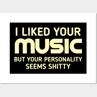 I liked your music but your personality seems shitty Posters and Art